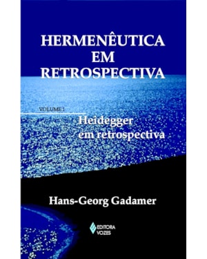HERMENÊUTICA EM RETROSPECTIVA VOL. I - HEIDEGGER EM RETROSPECTIVA