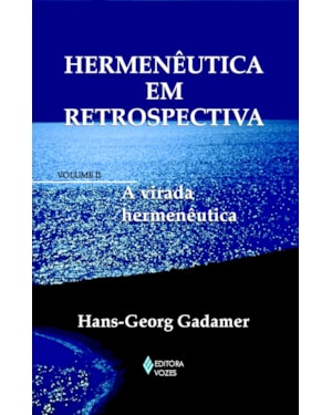 HERMENÊUTICA EM RETROSPECTIVA VOL. II - A VIRADA HERMENÊUTICA