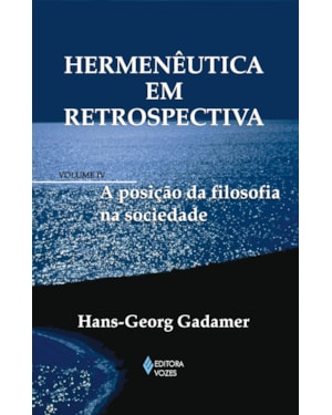 HERMENÊUTICA EM RETROSPECTIVA VOL. IV - A POSIÇÃO DA FILOSOFIA NA SOCIEDADE
