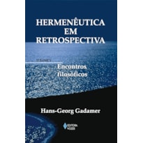 HERMENÊUTICA EM RETROSPECTIVA VOL. V - ENCONTROS FILOSÓFICOS