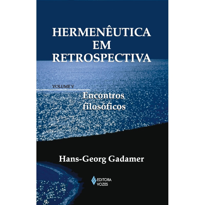 HERMENÊUTICA EM RETROSPECTIVA VOL. V - ENCONTROS FILOSÓFICOS