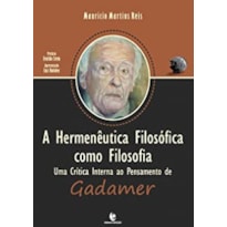 HERMENÊUTICA FILOSÓFICA COMO FILOSOFIA, A - UMA CRÍTICA INTERNA AO PENSAMENTO DE GADAMER