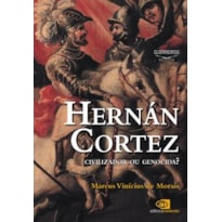 HERNÁN CORTEZ - CIVILIZADOR OU GENOCIDA?