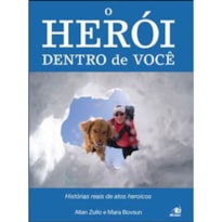 HEROI DENTRO DE VOCE, O - HISTORIAS REAIS DE ATOS HEROICOS - 1