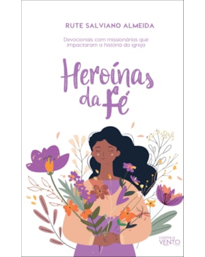 Heroínas da fé: devocionais com mulheres que impactaram a história da igreja
