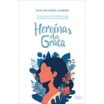 Heroínas da graça: devocionais com mulheres que impactaram a história da igreja