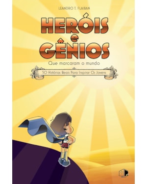 HERÓIS E GÊNIOS QUE MARCARAM O MUNDO