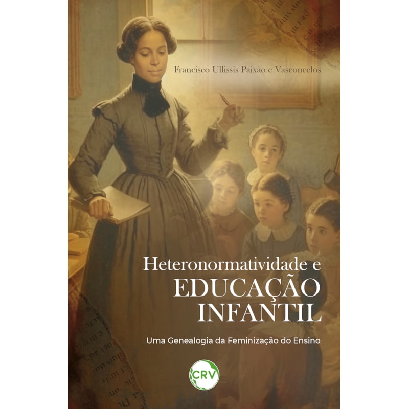 HETERONORMATIVIDADE E EDUCAÇÃO INFANTIL:UMA GENEALOGIA DA FEMINIZAÇÃO DO ENSINO