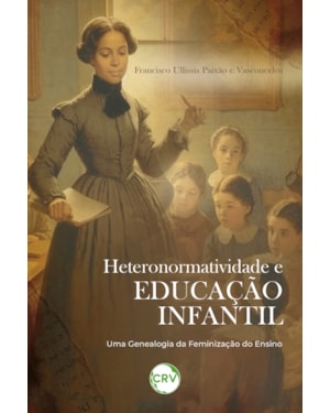 HETERONORMATIVIDADE E EDUCAÇÃO INFANTIL:UMA GENEALOGIA DA FEMINIZAÇÃO DO ENSINO