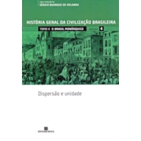 HGCB - VOL. 4 - O BRASIL MONÁRQUICO: DISPERSÃO E UNIDADE