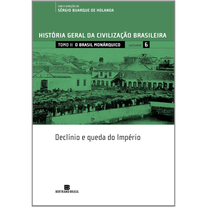 HGCB - VOL. 6 - O BRASIL MONÁRQUICO: DECLÍNIO E QUEDA DO IMPÉRIO