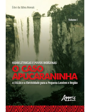 HIDRELÉTRICAS E POVOS INDÍGENAS: O CASO APUCARANINHA - VOLUME I - A EELSA E A ELETRICIDADE PARA A PEQUENA LONDRES E REGIÃO