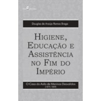Higiene, educação e assistência no fim do império: o caso do Asilo de Meninos Desvalidos (1875-1889)