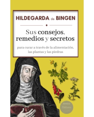 HILDEGARDA DE BINGEN: SUS CONSEJOS, REMEDIOS Y SECRETOS PARA CURAR A TRAVÉS DE LA ALIMENTACIÓN, LAS PLANTAS Y LAS PIEDRAS (SPANISH EDITION)