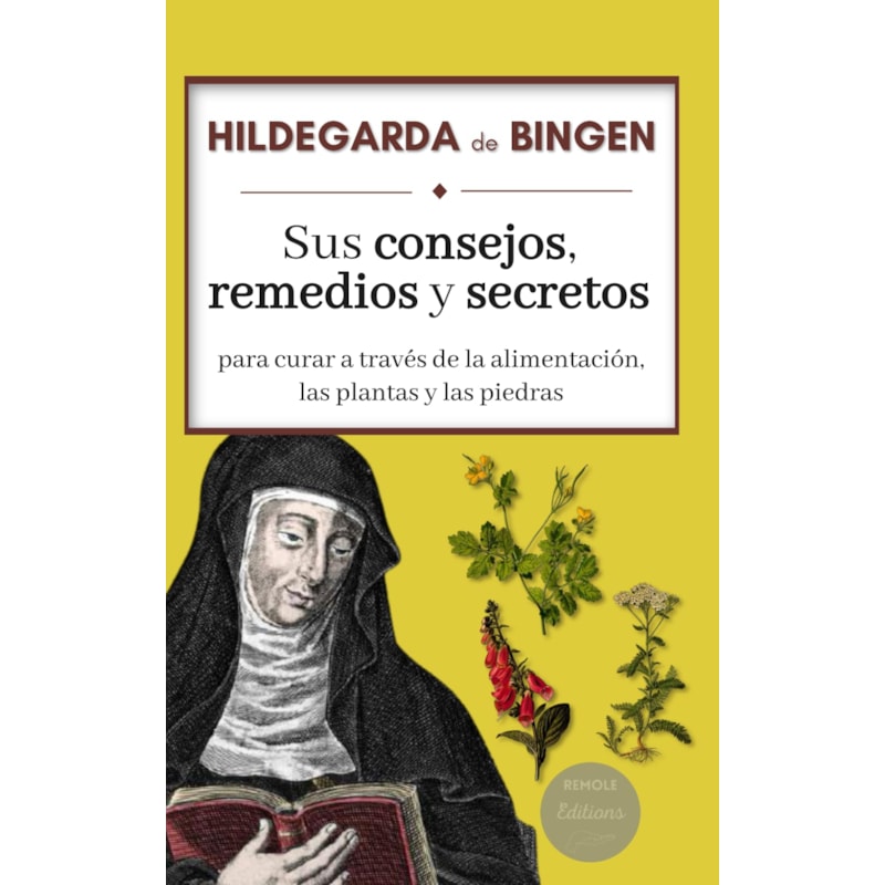 HILDEGARDA DE BINGEN: SUS CONSEJOS, REMEDIOS Y SECRETOS PARA CURAR A TRAVÉS DE LA ALIMENTACIÓN, LAS PLANTAS Y LAS PIEDRAS (SPANISH EDITION)