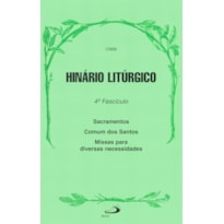 Hinário litúrgico - 4º Fascículo - Sacramentos, Comum dos Santos e Missas para diversas necessidades: 4º fascículo - Sacramentos, comum dos santos e missas para diversas necessidades