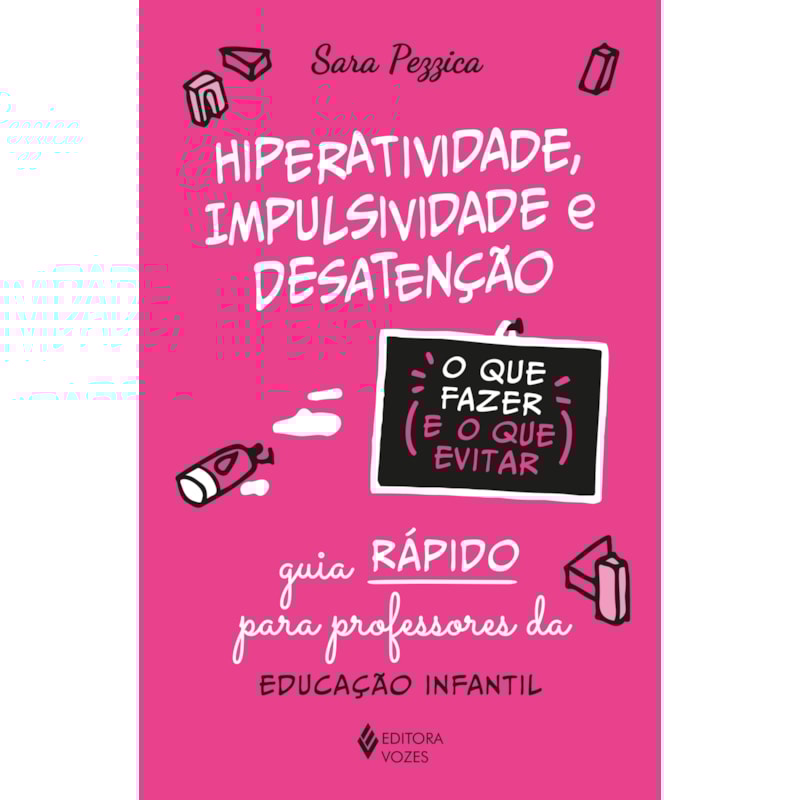 HIPERATIVIDADE, IMPULSIVIDADE E DESATENÇÃO - O QUE FAZER E O QUE EVITAR: GUIA RÁPIDO PARA PROFESSORES DA EDUCAÇÃO INFANTIL
