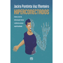 HIPERCONECTADOS: COMO A ERA DA INFORMAÇÃO FORMA E DEFORMA NOSSA ESPIRITUALIDADE