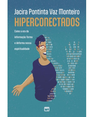 HIPERCONECTADOS: COMO A ERA DA INFORMAÇÃO FORMA E DEFORMA NOSSA ESPIRITUALIDADE