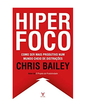 Hiperfoco: como ser mais produtivo num mundo cheio de distrações
