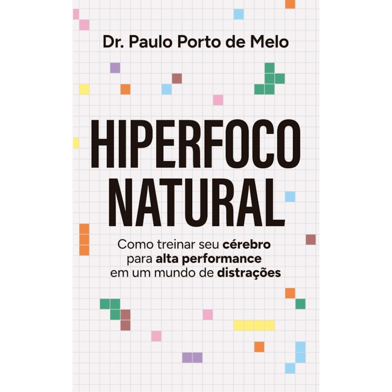 HIPERFOCO NATURAL:: COMO TREINAR SEU CÉREBRO PARA ALTA PERFORMANCE EM UM MUNDO DE DISTRAÇÕES
