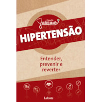 HIPERTENSÃO: ENTENDER, PREVENIR E REVERTER - COLEÇÃO SAÚDE BRASIL - VOL. 1