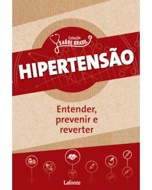 HIPERTENSÃO: ENTENDER, PREVENIR E REVERTER - COLEÇÃO SAÚDE BRASIL - VOL. 1