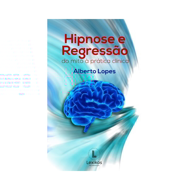 HIPNOSE E REGRESSÃO - DO MITO À PRÁTICA CLÍNICA