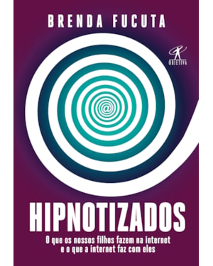 HIPNOTIZADOS: O QUE OS NOSSOS FILHOS FAZEM NA INTERNET E O QUE A INTERNET FAZ COM ELES
