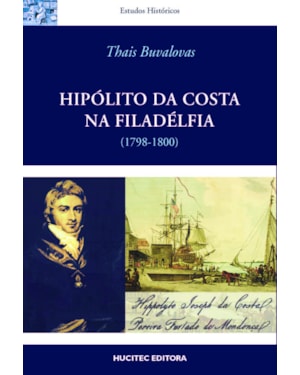 HIPÓLITO DA COSTA NA FILADÉLFIA : IMPRENSA, MAÇONARIA E CULTURA POLÍTICA NA VIAGEM DE UM ILUSTRADO LUSO-BRASILEIRO AOS ESTADOS UNIDOS (1798-1800)