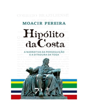 Hipólito da Costa: narrativa de perseguição e ditadura da toga