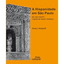 HISPANIDADE EM SÃO PAULO, A - DA CASA RURAL À CAPELA DE SANTO ANTONIO