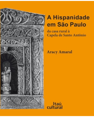 HISPANIDADE EM SÃO PAULO, A - DA CASA RURAL À CAPELA DE SANTO ANTONIO
