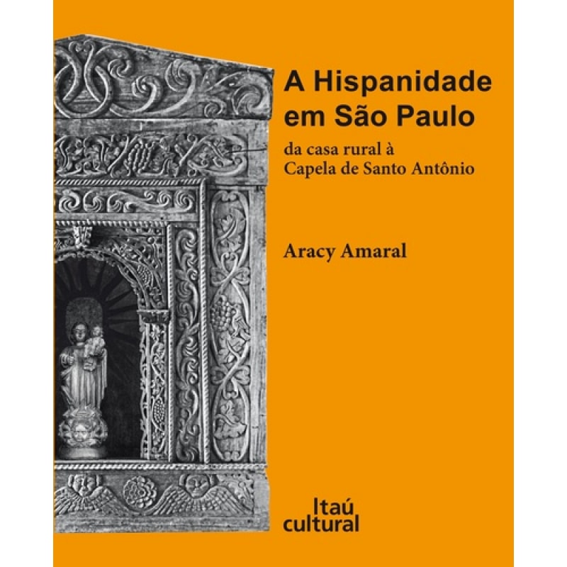 HISPANIDADE EM SÃO PAULO, A - DA CASA RURAL À CAPELA DE SANTO ANTONIO