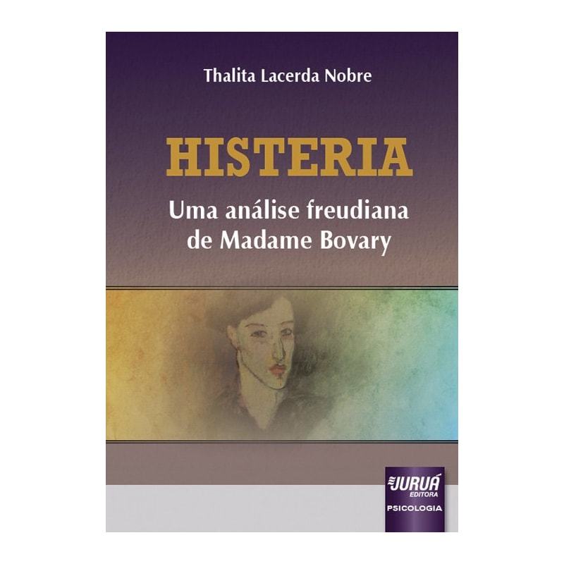 HISTERIA - UMA ANÁLISE FREUDIANA DE MADAME BOVARY