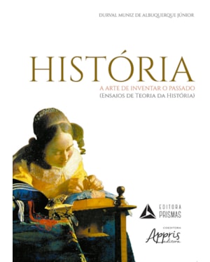 HISTÓRIA - A ARTE DE INVENTAR O PASSADO: (ENSAIOS DE TEORIA DA HISTÓRIA)