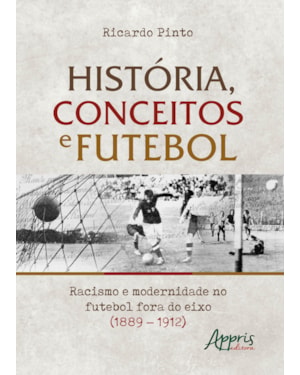 HISTÓRIA, CONCEITOS E FUTEBOL: RACISMO E MODERNIDADE NO FUTEBOL FORA DO EIXO (1889 - 1912)