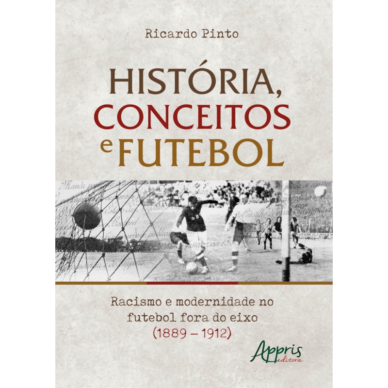 HISTÓRIA, CONCEITOS E FUTEBOL: RACISMO E MODERNIDADE NO FUTEBOL FORA DO EIXO (1889 - 1912)