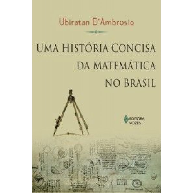 HISTORIA CONCISA DA MATEMATICA NO BRASIL, UMA HISTORIA CONCISA DA MATEMATICA NO BRASIL, UMA