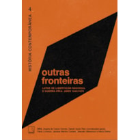 HISTÓRIA CONTEMPORÂNEA 4: OUTRAS FRONTEIRAS - LUTAS DE LIBERTAÇÃO NACIONAL E GUERRA FRIA