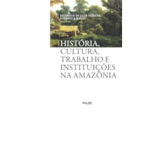 HISTÓRIA, CULTURA, TRABALHO E INSTITUIÇÕES NA AMAZÔNIA