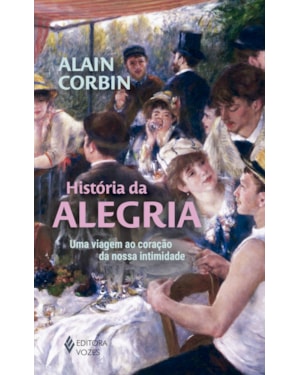 HISTÓRIA DA ALEGRIA: UMA VIAGEM AO CORAÇÃO DA NOSSA INTIMIDADE