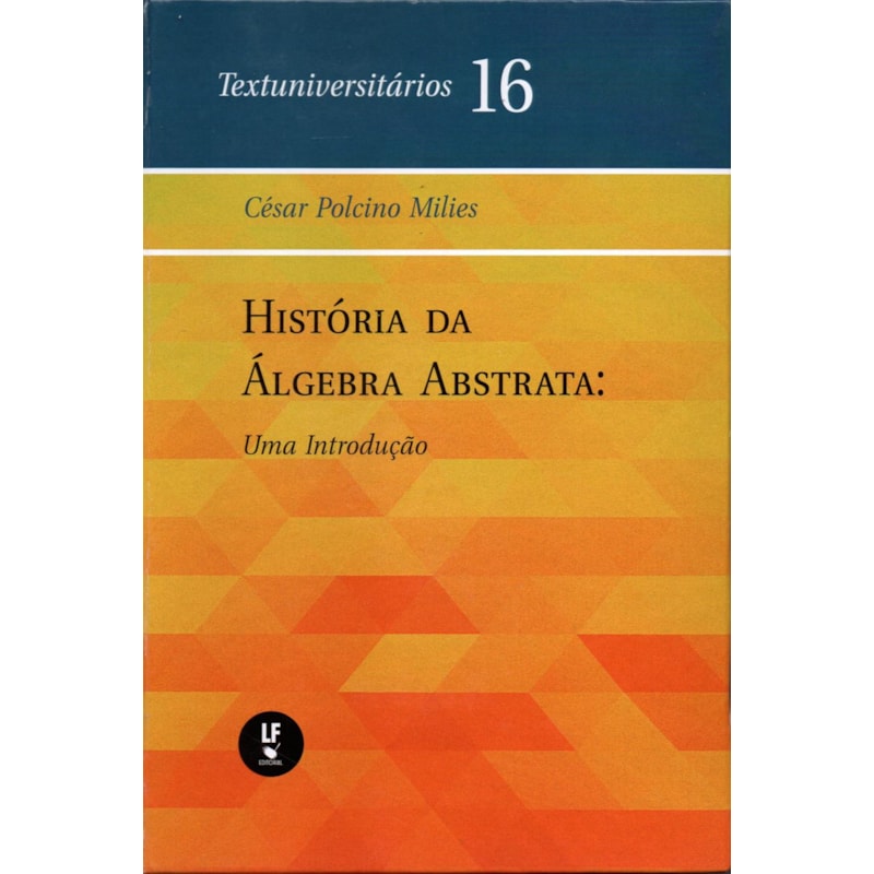 HISTÓRIA DA ÁLGEBRA ABSTRATA: UMA INTRODUÇÃO