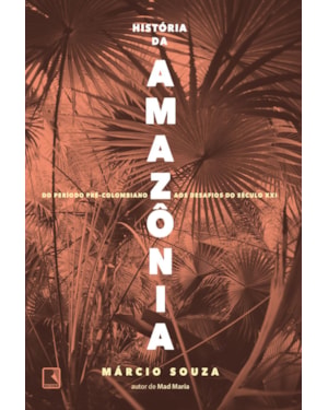 HISTÓRIA DA AMAZÔNIA: DO PERÍODO PRÉ-COLOMBIANO AOS DESAFIOS DO SÉCULO XXI