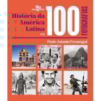 HISTÓRIA DA AMÉRICA LATINA EM 100 FOTOGRAFIAS