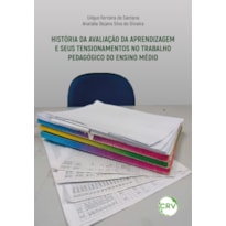 HISTÓRIA DA AVALIAÇÃO DA APRENDIZAGEM E SEUS TENSIONAMENTOS NO TRABALHO PEDAGÓGICO DO ENSINO MÉDIO