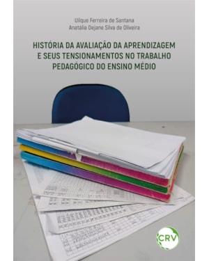 HISTÓRIA DA AVALIAÇÃO DA APRENDIZAGEM E SEUS TENSIONAMENTOS NO TRABALHO PEDAGÓGICO DO ENSINO MÉDIO