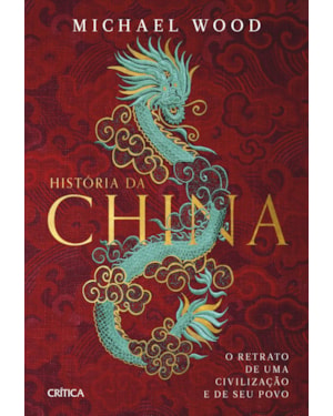 HISTÓRIA DA CHINA: O RETRATO DE UMA CIVLILIZAÇÃO E DE SEU POVO