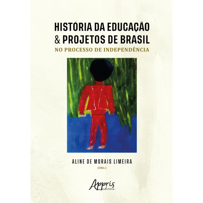 HISTÓRIA DA EDUCAÇÃO & PROJETOS DE BRASIL NO PROCESSO DE INDEPENDÊNCIA