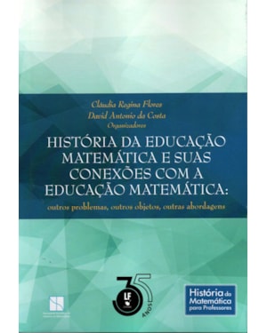 HISTÓRIA DA EDUCAÇÃO MATEMÁTICA E SUAS CONEXÕES COM A EDUCAÇÃO MATEMÁTICA: OUTROS PROBLEMAS, OUTROS OBJETOS, OUTRAS ABORDAGENS